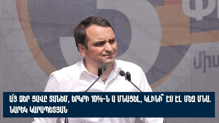 Ա՛յ ձեր ցավը տանեմ, երկրի 10%-ն ա մնացել, կլինի՞՝ էս էլ մեզ մնա. Նարեկ Կարապետյան